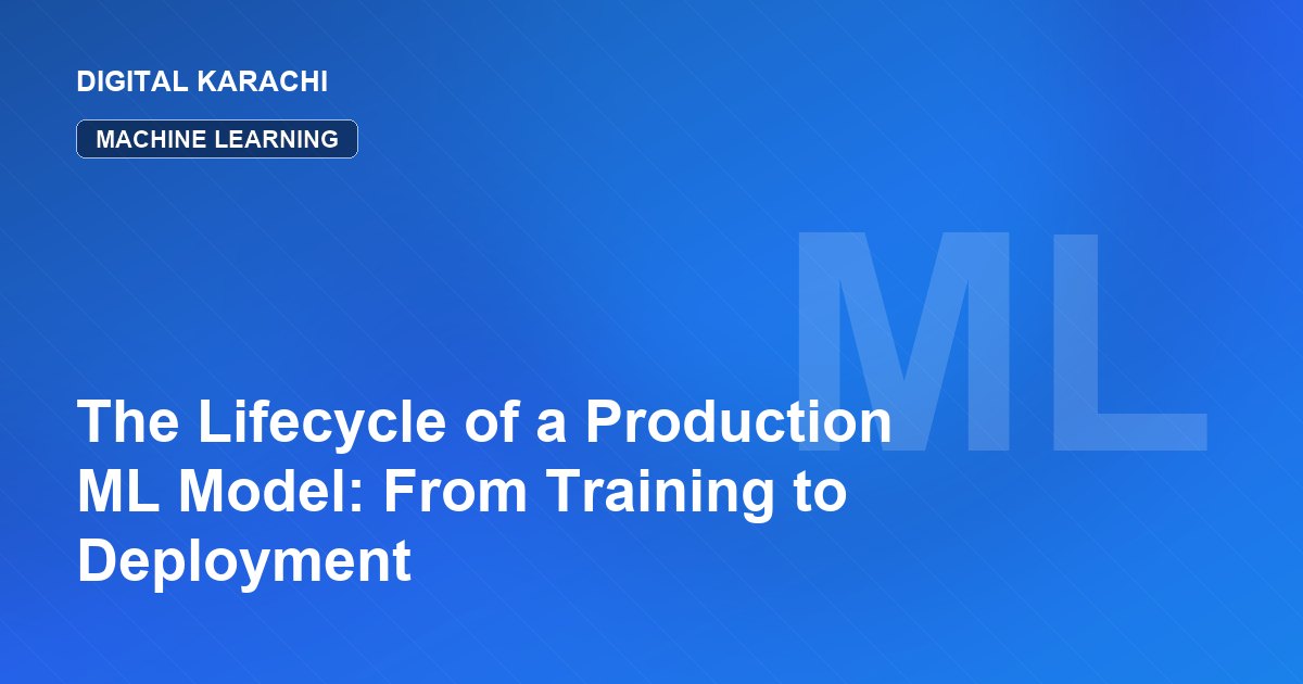 The Lifecycle of a Production ML Model: From Training to Deployment