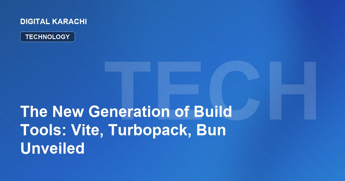 The New Generation of Build Tools: Vite, Turbopack, Bun Unveiled