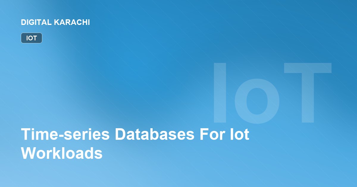 Time-series Databases For Iot Workloads