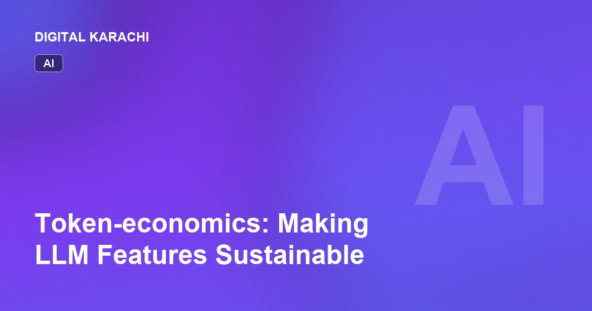 Token-economics: Making LLM Features Sustainable