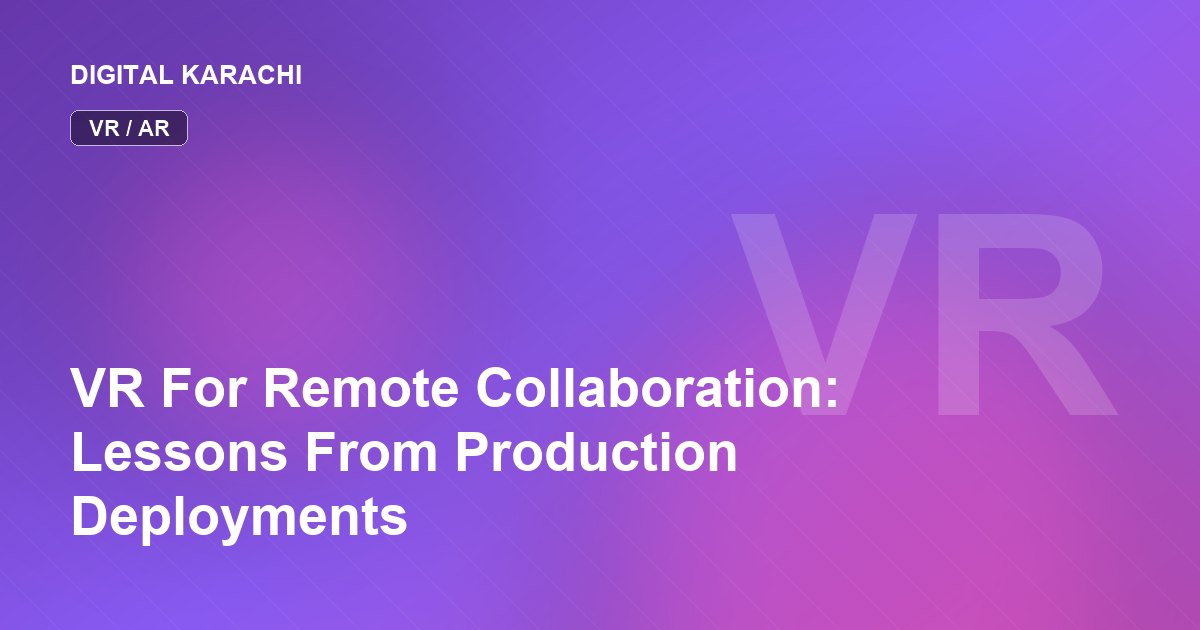 VR For Remote Collaboration: Lessons From Production Deployments