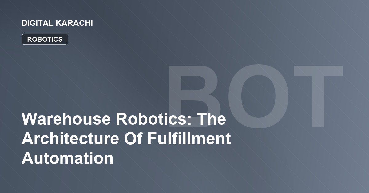 Warehouse Robotics: The Architecture Of Fulfillment Automation