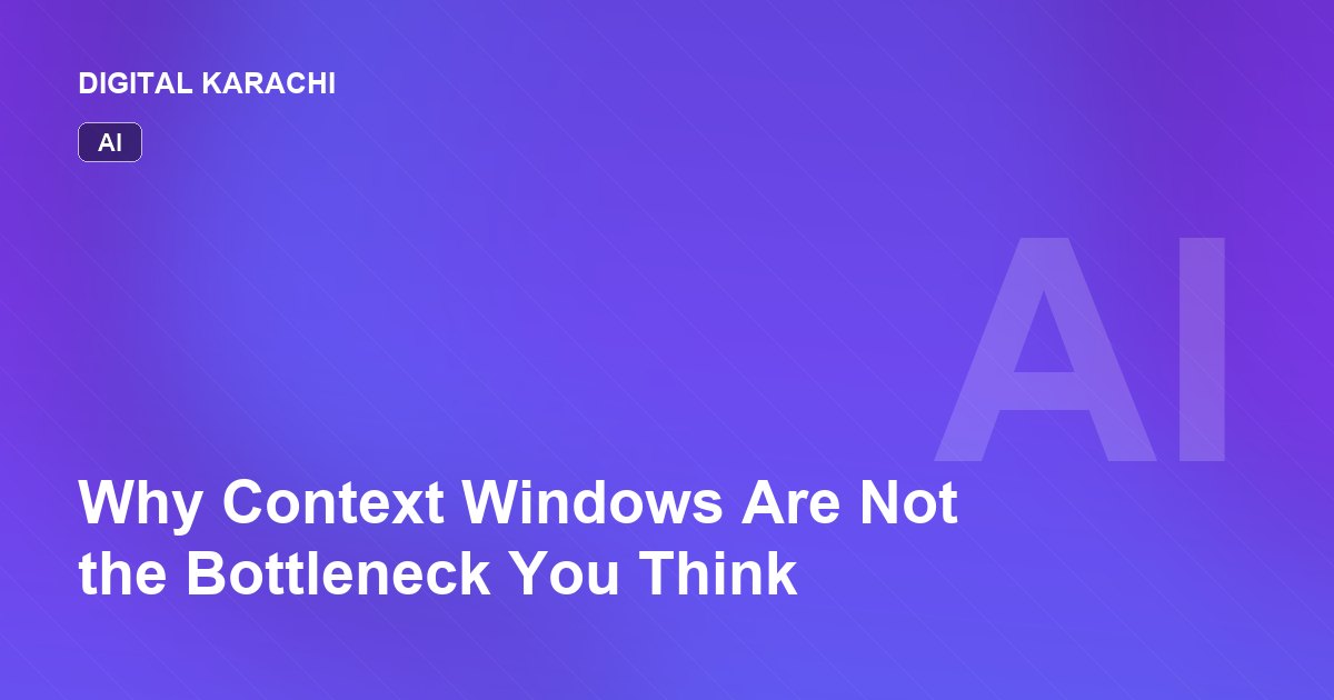 Why Context Windows Are Not the Bottleneck You Think
