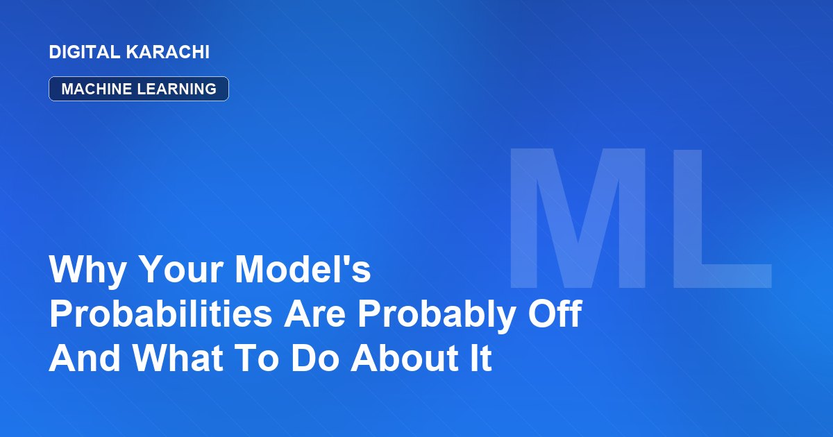Why Your Model's Probabilities Are Probably Off And What To Do About It